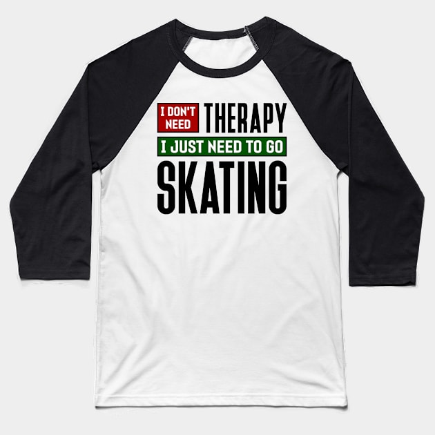 I don't need therapy, I just need to go skating Baseball T-Shirt by colorsplash